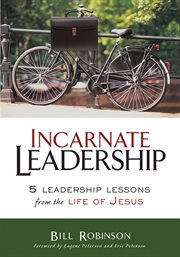 Incarnate leadership : five leadership lessons from the life of Jesus cover image