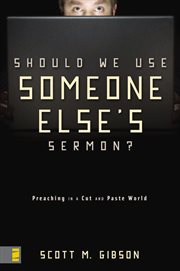 Should we use someone else's sermon?. Preaching in a Cut-and-Paste World cover image