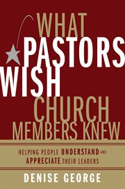 What pastors wish church members knew. Helping People Understand and Appreciate Their Leaders cover image