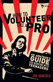 How to volunteer like a pro. An Amateur's Guide for Working with Teenagers cover image