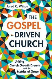 The gospel-driven church : uniting church-growth dreams with the metrics of grace cover image