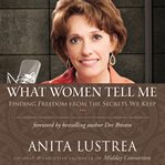 What women tell me: finding freedom from the secrets we keep cover image