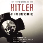 Hitler in the crosshairs: a GI's story of courage and faith cover image