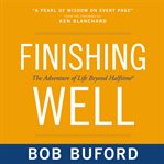 Finishing well: the adventure of life beyond Halftime® cover image