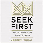 Seek first. How the Kingdom of God Changes Everything cover image