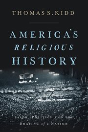 America's religious history : faith, politics, and the shaping of a nation cover image