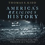 America's religious history : faith, politics, and the shaping of a nation cover image