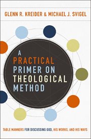 A practical primer on theological method : table manners for discussing God, his works, and his ways cover image