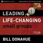 Leading life-changing small groups : audio lectures cover image