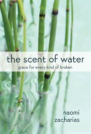 The scent of water : grace for every kind of broken cover image