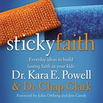 Sticky faith : everyday ideas to build lasting faith in your kids cover image