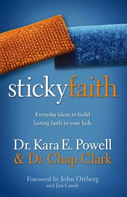 Sticky faith : everyday ideas to build lasting faith in your kids cover image