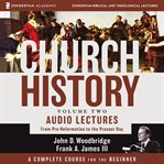Church history : audio lectures. Volume two, From pre-reformation to the present day cover image