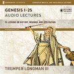 Genesis 1- 25 : audio lectures : 25 lessons on history, meaning, and application cover image