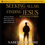 Seeking Allah, finding Jesus : audio lectures : a former Muslim shares the evidence that led him from Islam to Christianity cover image