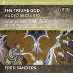The Triune God : audio lectures: 9 lessons on the Biblical Revelation and its doctrinal implications cover image