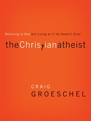 The Christian atheist : believing in God but living as if he doesn't exist cover image
