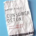 Consumer detox: less stuff, more life cover image