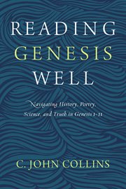 Reading genesis well. Navigating History, Poetry, Science, and Truth in Genesis 1-11 cover image