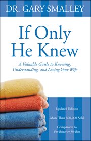 If only he knew : a valuable guide to knowing, understanding and loving your wife cover image