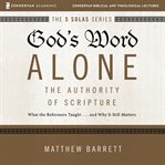 God's word alone : the authority of scripture : what the reformers taught...and why it still matters cover image
