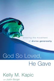 God so loved, he gave : entering the movement of divine generosity cover image
