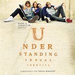 Understanding sexual identity : a resource for youth ministry cover image