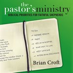The pastor's ministry : biblical priorities for faithful shepherds cover image