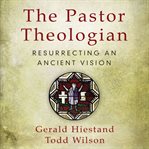 Pastor theologian : resurrecting an ancient vision cover image