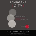 Loving the city : doing balanced, Gospel-centered ministry in your city cover image