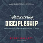 Rediscovering discipleship : making Jesus' final words our first work cover image