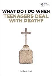 What do i do when teenagers deal with death? cover image