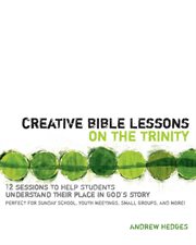 Creative bible lessons on the trinity. 12 Sessions to Help Students Understand Their Place in God's Story cover image