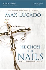 He Chose the Nails Study Guide : What God Did to Win Your Heart cover image