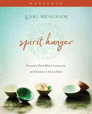 Spirit hunger workbook. Filling Our Deep Longing to Connect with God cover image