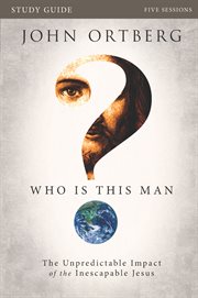 Who is this man? study guide : the unpredictable impact of the inescapable Jesus cover image