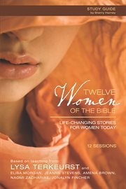 Twelve women of the Bible : life-changing stories for women today : study guide cover image