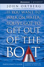 If you want to walk on water, you've got to get out of the boat : participant's guide: a 6-session journey on learning to trust God cover image