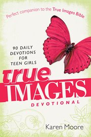 True images devotional : 90 daily devotions for teen girls cover image