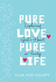 Pure love, pure life. Exploring God's Heart on Purity cover image