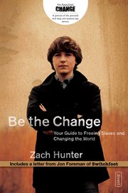 Be the change. Your Guide to Freeing Slaves and Changing the World cover image