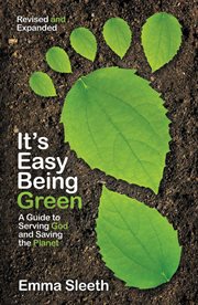 It's easy being green : a guide to serving God and saving the planet cover image