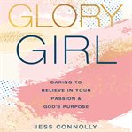 Glory girl : daring to believe in your passion & God's purpose cover image