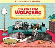 The one and only wolfgang educator's guide : from pet rescue to one big happy family cover image