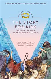 The story for kids : discover the Bible from beginning to end : selections from the New International Reader's Version ; foreword by Max Lucado and Randy Frazee ; illustrated by Fausto Bianchi cover image