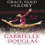 Grace, gold, and glory my leap of faith cover image