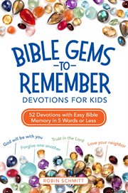 Bible gems to remember devotions for kids : 52 devotions with easy Bible memory in 5 words or less cover image