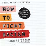 How to Fight Racism : A Guide to Standing Up for Racial Justice cover image