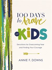 100 days to brave for kids : devotions for overcoming fear and finding your courage cover image