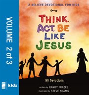 A believe devotional for kids : think, act, be like Jesus : 90 devotions cover image